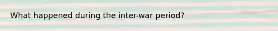 What happened during the inter-war period?