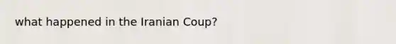 what happened in the Iranian Coup?