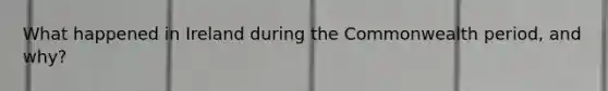 What happened in Ireland during the Commonwealth period, and why?