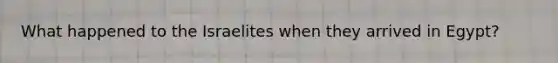 What happened to the Israelites when they arrived in Egypt?