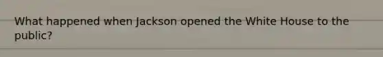 What happened when Jackson opened the White House to the public?