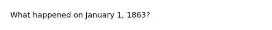 What happened on January 1, 1863?