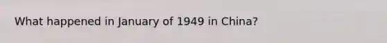 What happened in January of 1949 in China?