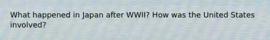 What happened in Japan after WWII? How was the United States involved?