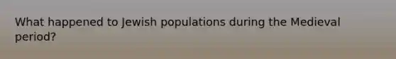 What happened to Jewish populations during the Medieval period?