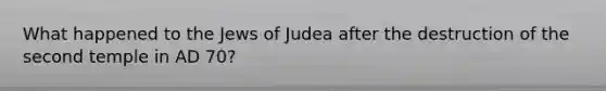 What happened to the Jews of Judea after the destruction of the second temple in AD 70?