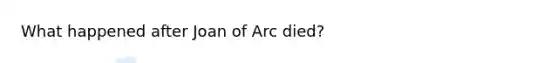 What happened after Joan of Arc died?