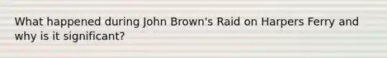 What happened during John Brown's Raid on Harpers Ferry and why is it significant?