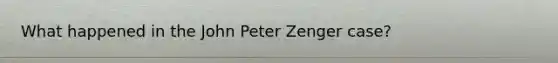 What happened in the John Peter Zenger case?