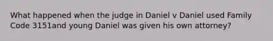 What happened when the judge in Daniel v Daniel used Family Code 3151and young Daniel was given his own attorney?