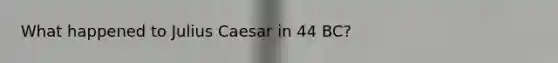 What happened to Julius Caesar in 44 BC?