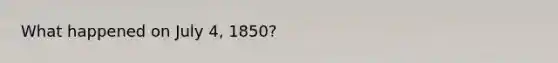 What happened on July 4, 1850?