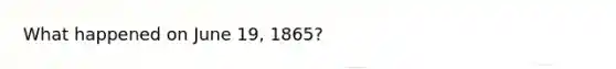 What happened on June 19, 1865?