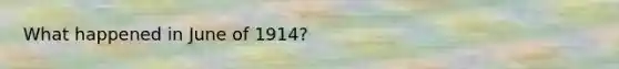 What happened in June of 1914?