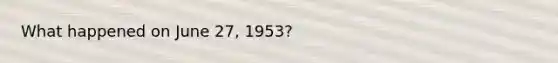 What happened on June 27, 1953?