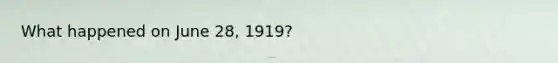 What happened on June 28, 1919?