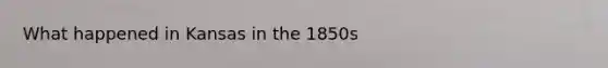 What happened in Kansas in the 1850s