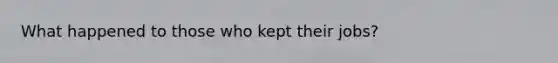 What happened to those who kept their jobs?