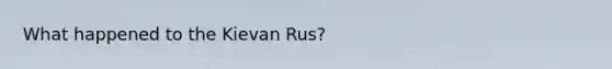 What happened to the Kievan Rus?