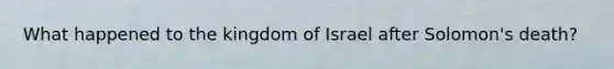 What happened to the kingdom of Israel after Solomon's death?