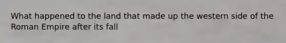 What happened to the land that made up the western side of the Roman Empire after its fall
