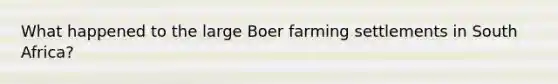 What happened to the large Boer farming settlements in South Africa?