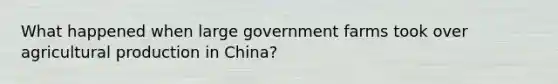 What happened when large government farms took over agricultural production in China?