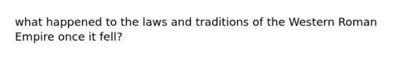 what happened to the laws and traditions of the Western Roman Empire once it fell?