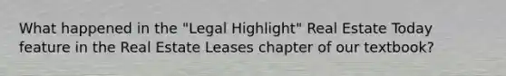 What happened in the "Legal Highlight" Real Estate Today feature in the Real Estate Leases chapter of our textbook?