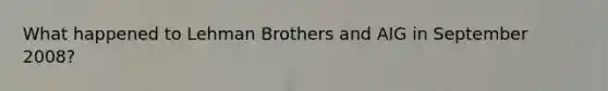 What happened to Lehman Brothers and AIG in September 2008?