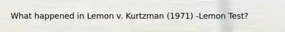 What happened in Lemon v. Kurtzman (1971) -Lemon Test?