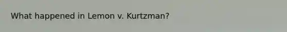 What happened in Lemon v. Kurtzman?