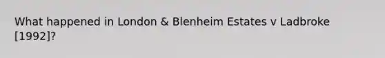 What happened in London & Blenheim Estates v Ladbroke [1992]?