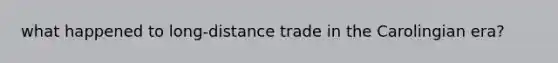 what happened to long-distance trade in the Carolingian era?