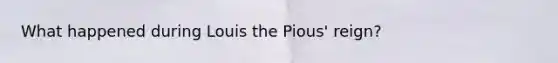 What happened during Louis the Pious' reign?