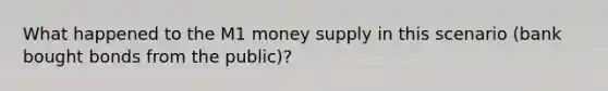 What happened to the M1 money supply in this scenario (bank bought bonds from the public)?