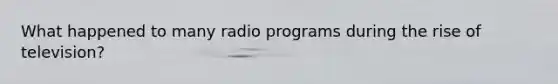 What happened to many radio programs during the rise of television?