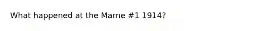 What happened at the Marne #1 1914?