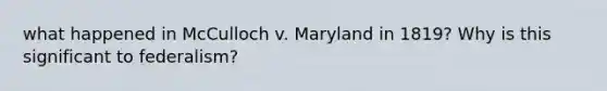 what happened in McCulloch v. Maryland in 1819? Why is this significant to federalism?