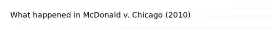 What happened in McDonald v. Chicago (2010)