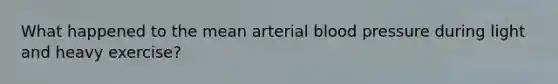 What happened to the mean arterial blood pressure during light and heavy exercise?