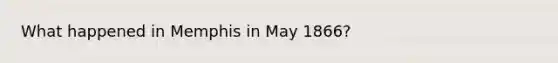 What happened in Memphis in May 1866?