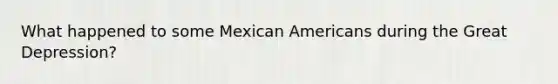 What happened to some Mexican Americans during the Great Depression?