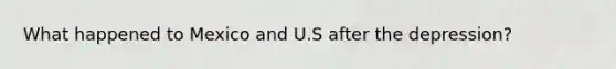 What happened to Mexico and U.S after the depression?