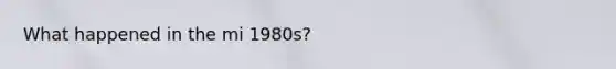 What happened in the mi 1980s?