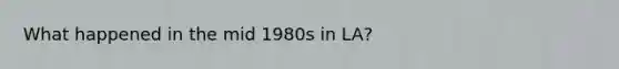 What happened in the mid 1980s in LA?