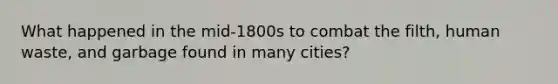 What happened in the mid-1800s to combat the filth, human waste, and garbage found in many cities?