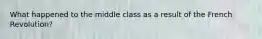 What happened to the middle class as a result of the French Revolution?