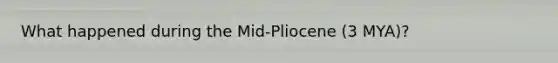 What happened during the Mid-Pliocene (3 MYA)?