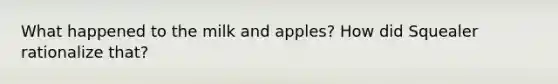 What happened to the milk and apples? How did Squealer rationalize that?